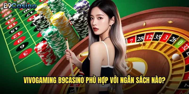 Vivogaming B9casino có phải là xu hướng gaming mới nhất? 3 Vivogaming B9casino phù hợp với ngân sách nào?