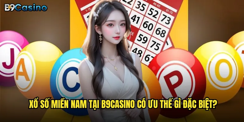 Xổ số miền Nam tại B9casino có ưu thế gì đặc biệt?