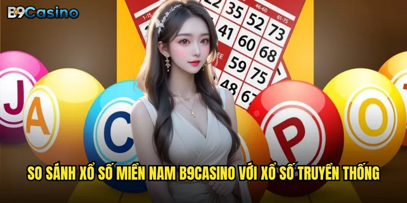 So sánh xổ số miền Nam B9casino với xổ số truyền thống