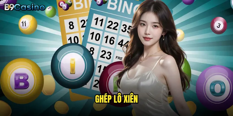 Có nên thử ghép lô xiên tại B9casino để nâng tỷ lệ thắng? 1 ghép lô xiên