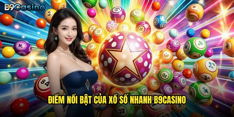 Xổ số nhanh tại B9casino có đáng để thử vận may? 2 Điểm nổi bật của xổ số nhanh B9casino