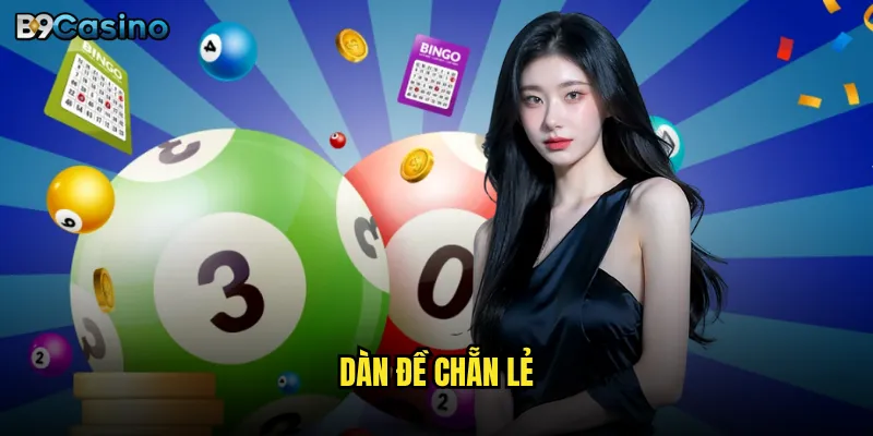Dàn đề chẵn lẻ tại B9casino có thật sự hiệu quả? 9 dàn đề chẵn lẻ