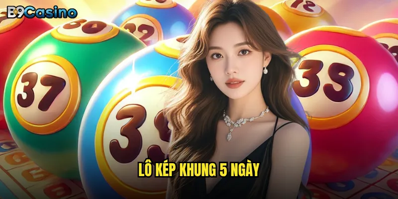 Lô kép khung 5 ngày tại B9casino có dễ trúng không? 6 lô kép khung 5 ngày