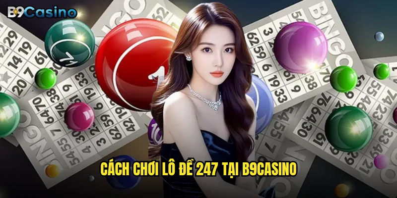 Cách chơi lô đề 247 tại B9casino