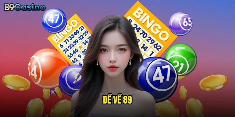 Đề về 89 tại B9casino có ý nghĩa gì với người chơi? 10 Đề về 89