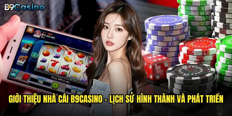 Giới thiệu nhà cái B9casino có thực sự đáng tin cậy như lời đồn? 1 Giới thiệu nhà cái B9casino - Lịch sử hình thành và phát triển