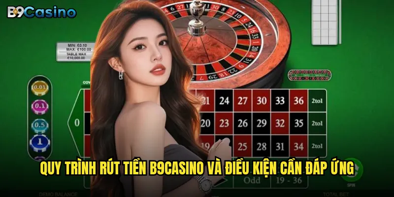 Quy trình rút tiền B9casino và điều kiện cần đáp ứng