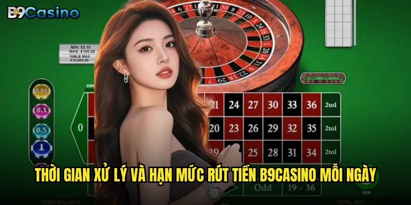Thời gian xử lý và hạn mức rút tiền B9casino mỗi ngày