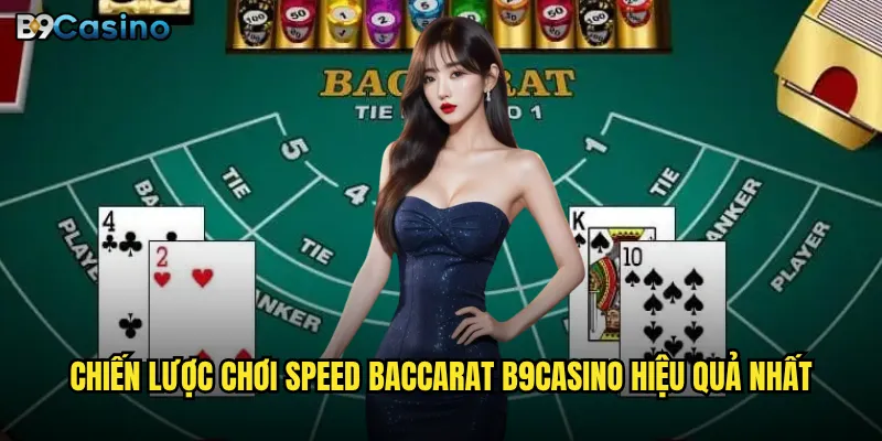 Speed Baccarat B9casino có thực sự nhanh hơn version truyền thống? 3 Chiến lược chơi Speed Baccarat B9casino hiệu quả nhất