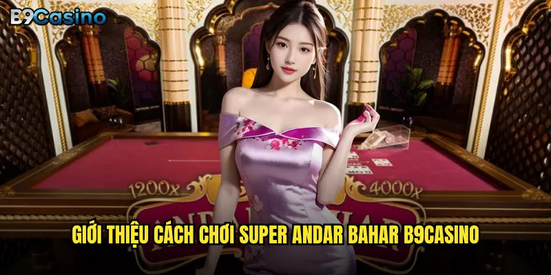 Giới thiệu cách chơi Super Andar Bahar B9casino