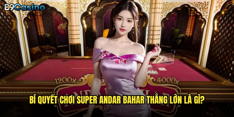 Bí quyết chơi Super Andar Bahar thắng lớn là gì?