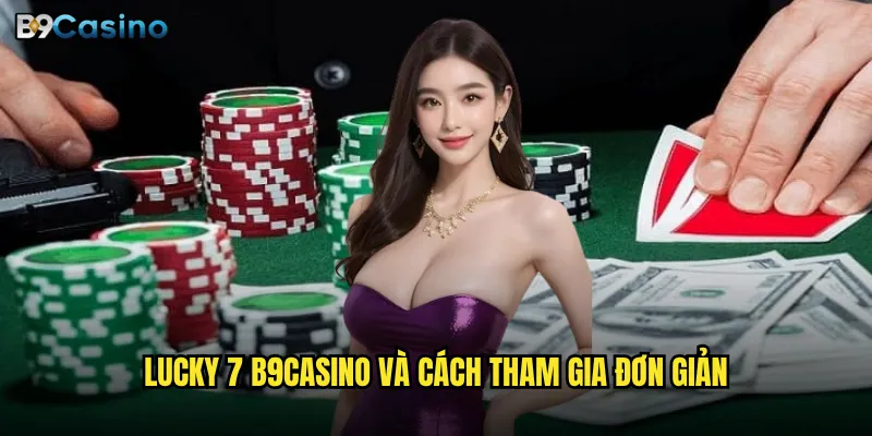 Lucky 7 B9casino Có Phải Trò Chơi May Mắn Hay Cần Chiến Thuật? 2 Lucky 7 B9casino và cách tham gia đơn giản