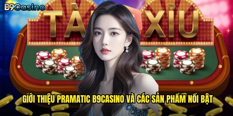 Pramatic B9casino Có Phải Là Nhà Cung Cấp Game Đáng Thử Nhất? 2 Giới thiệu Pramatic B9casino và các sản phẩm nổi bật
