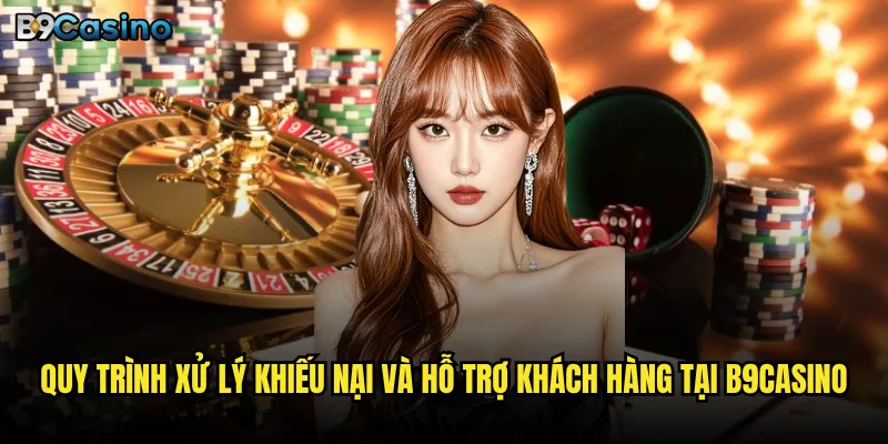 Liên hệ B9casino có nhanh chóng và hiệu quả như cam kết? 2 Quy trình xử lý khiếu nại và hỗ trợ khách hàng tại B9casino