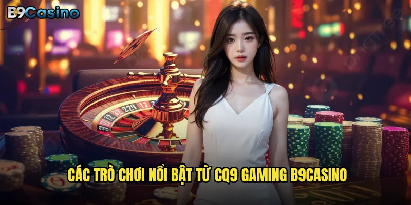 CQ9 Gaming B9casino Có Gì Khiến Người Chơi Say Mê? 2 Các trò chơi nổi bật từ CQ9 Gaming B9casino