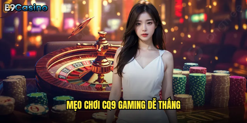 CQ9 Gaming B9casino Có Gì Khiến Người Chơi Say Mê? 3 Mẹo chơi CQ9 Gaming dễ thắng