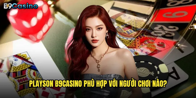 Playson B9casino phù hợp với người chơi nào?