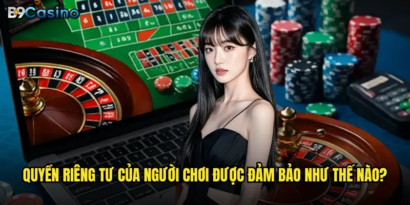 Chính sách bảo mật B9casino có bảo vệ thông tin cá nhân tuyệt đối? 2 Quyền riêng tư của người chơi được đảm bảo như thế nào?